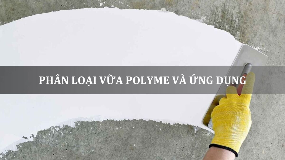 phân loại vữa polyme và ứng dụng