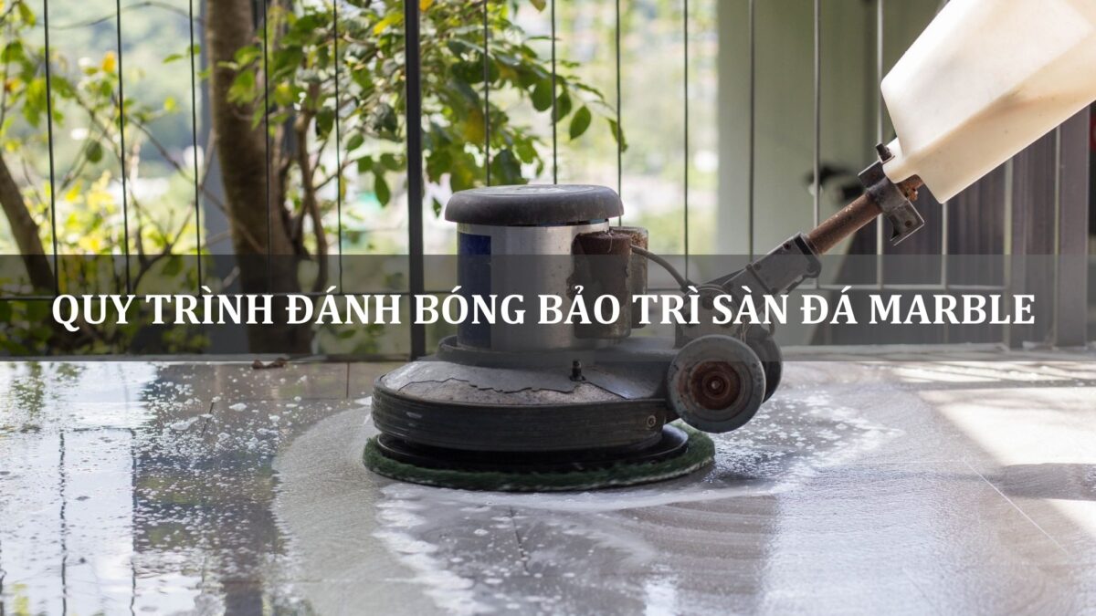 quy trình đánh bóng bảo trì sàn đá marble