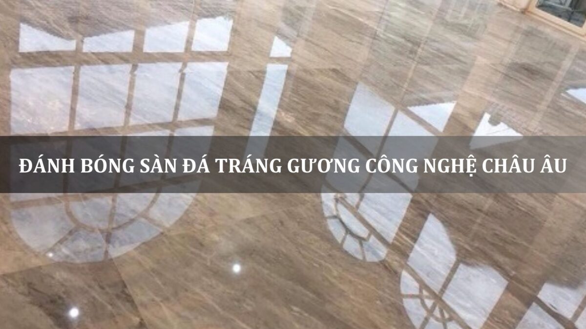 đánh bóng sàn đá tráng gương công nghệ châu âu