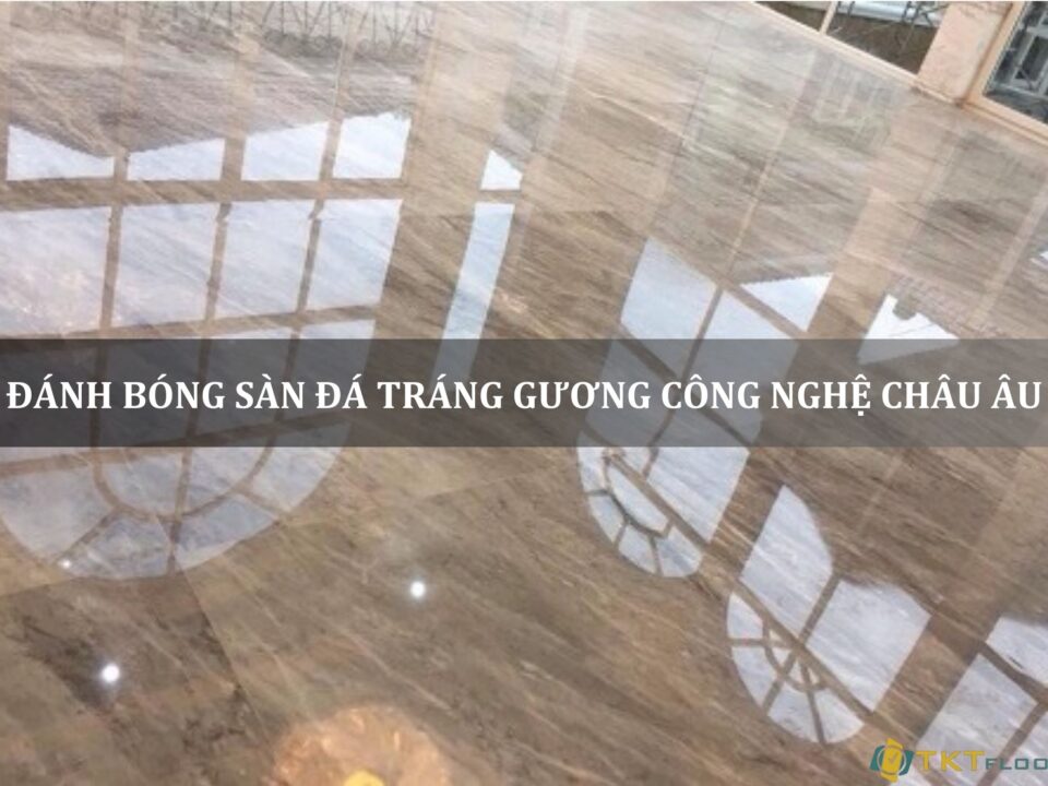 đánh bóng sàn đá tráng gương công nghệ châu âu