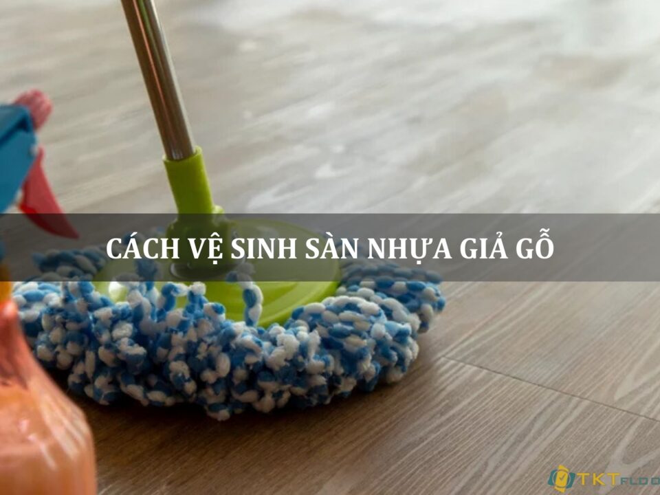 cách vệ sinh sàn nhựa giả gỗ