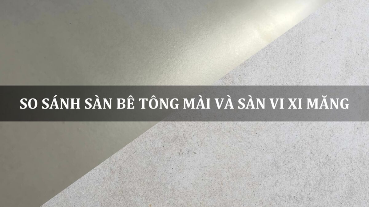 so sánh sàn bê tông mài và sàn vi xi măng