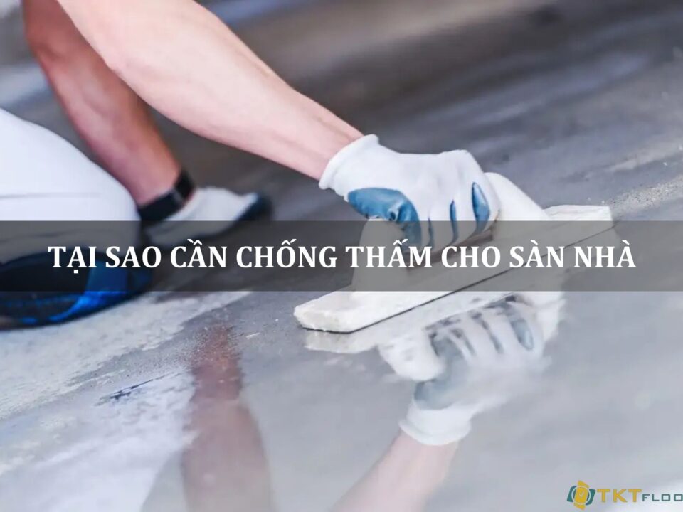 tại sao cần chống thấm cho sàn nhà