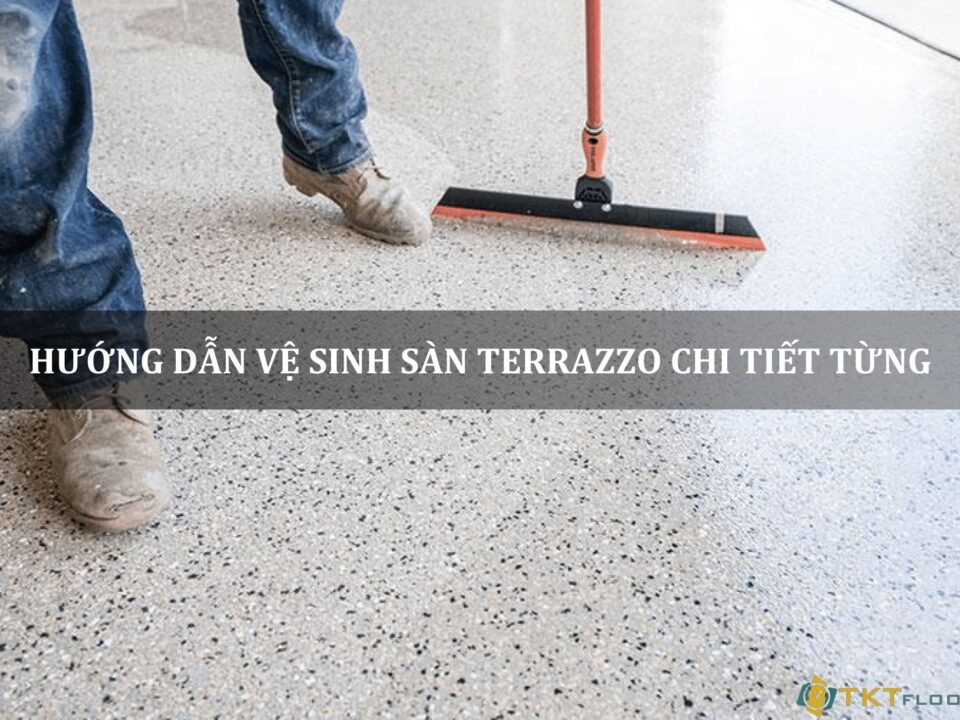 hướng dẫn vệ sinh sàn terrazzo chi tiết